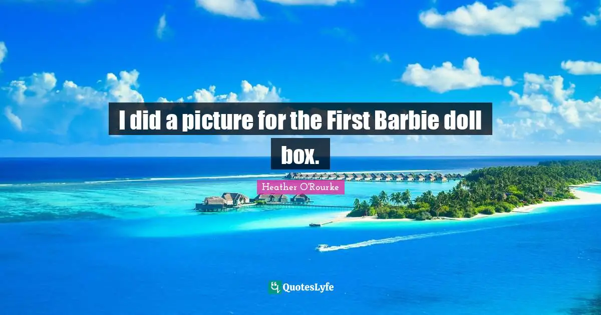 Barbie Quotes: "I did a picture for the First Barbie doll box."