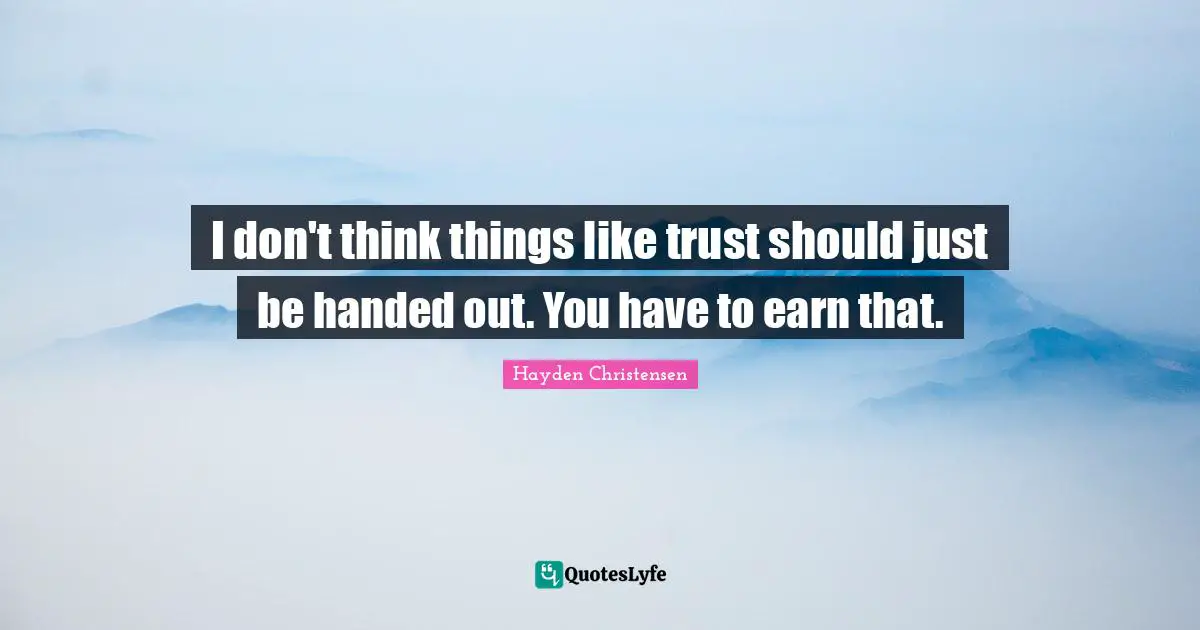 Hayden Christensen Quotes: "I don't think things like trust should just be handed out. You have to earn that."