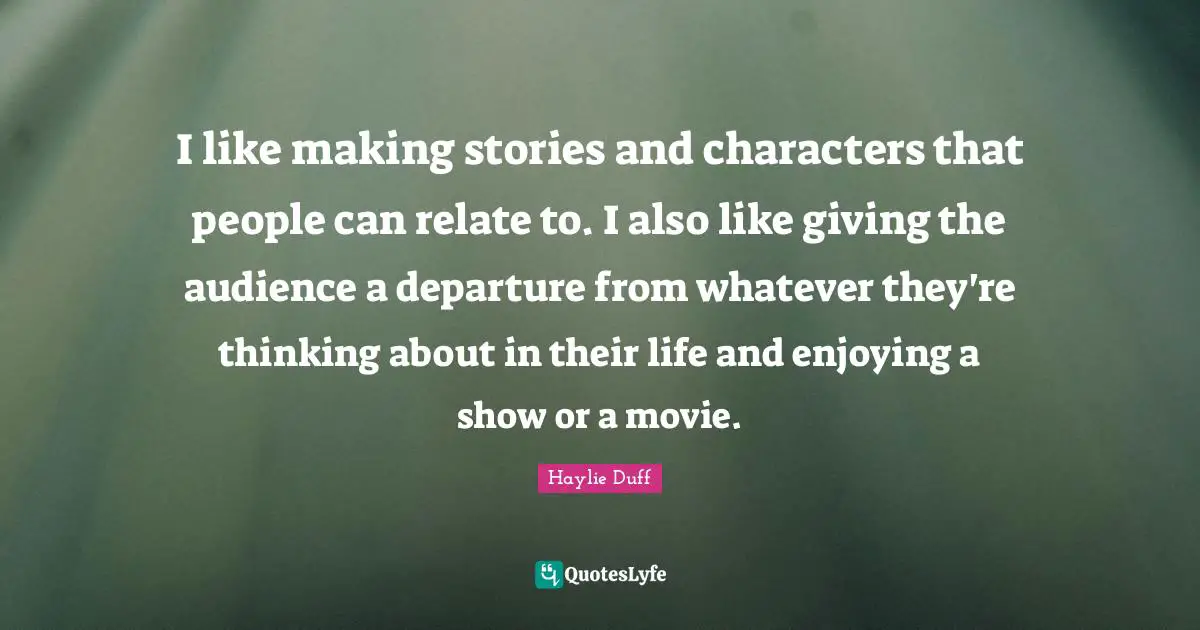 I like making stories and characters that people can relate to. I also like giving the audience a departure from whatever they're thinking about in their life and enjoying a show or a movie.