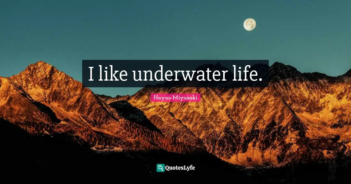 Underwater Quotes: "I like underwater life."