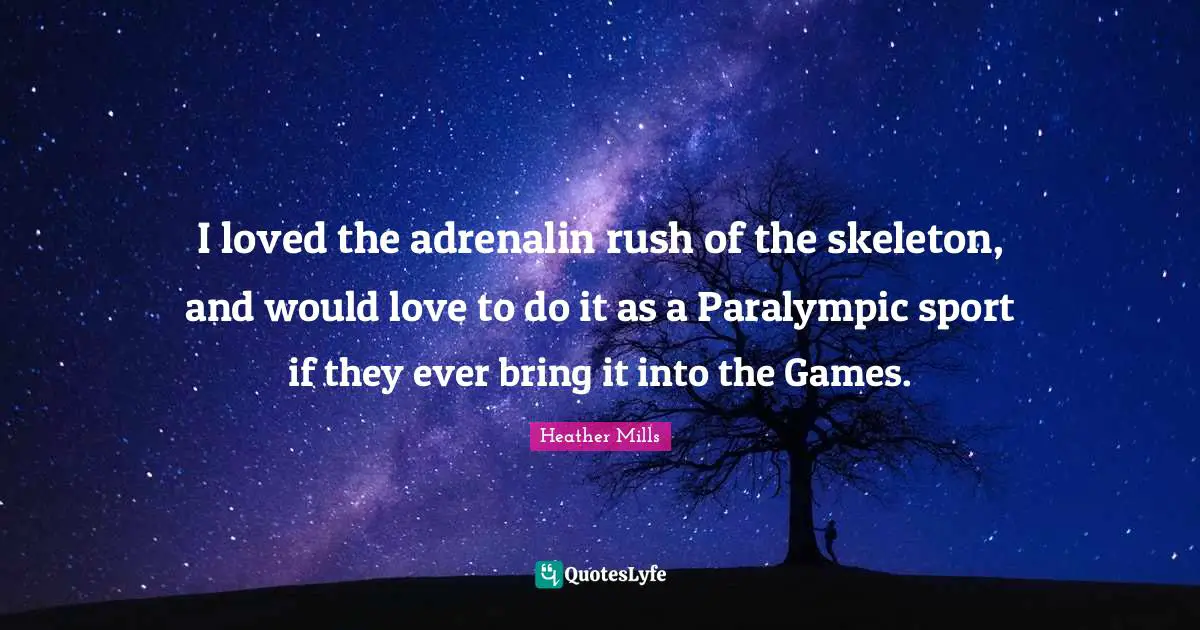 Skeletons Quotes: "I loved the adrenalin rush of the skeleton, and would love to do it as a Paralympic sport if they ever bring it into the Games."