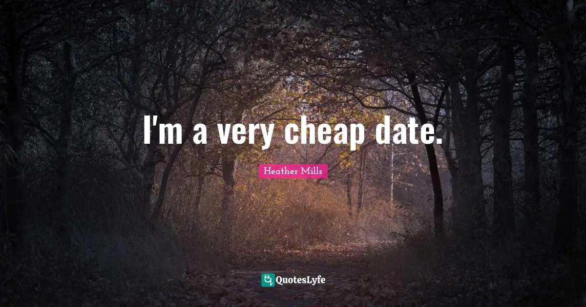 I'm a very cheap date.