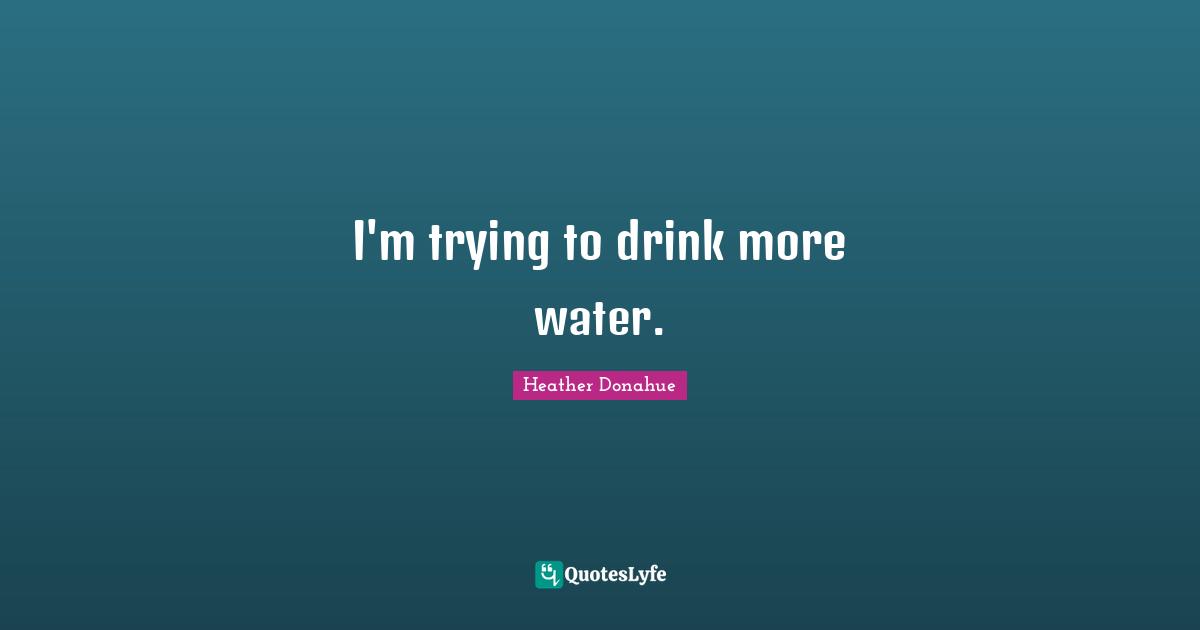 I'm trying to drink more water.