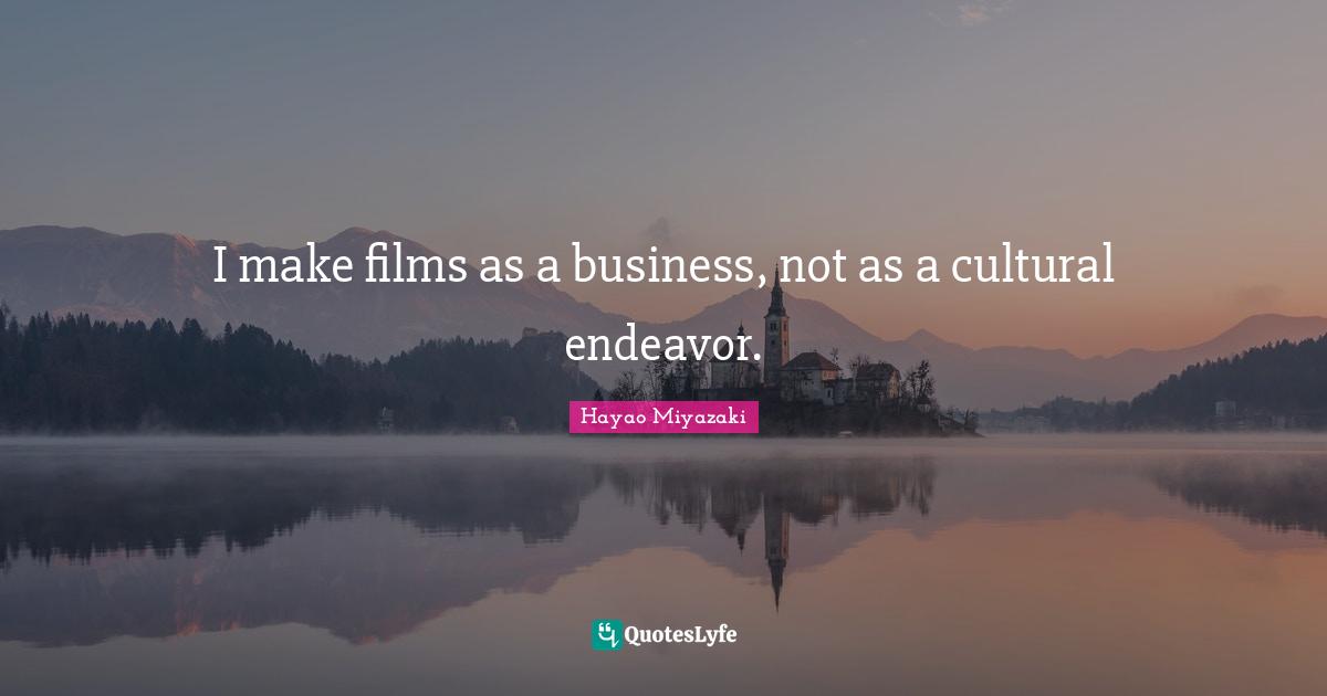 I make films as a business, not as a cultural endeavor.