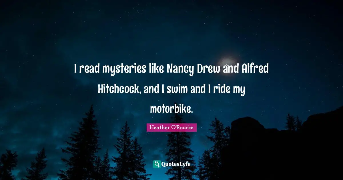 I read mysteries like Nancy Drew and Alfred Hitchcock, and I swim and I ride my motorbike.