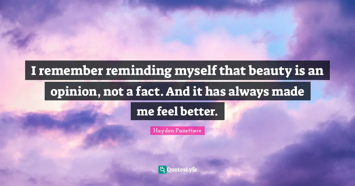 I remember reminding myself that beauty is an opinion, not a fact. And it has always made me feel better.