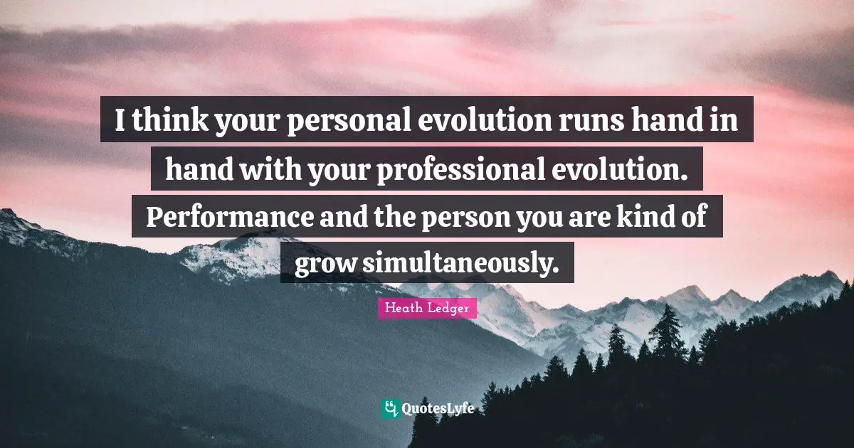 Hand Quotes: "I think your personal evolution runs hand in hand with your professional evolution. Performance and the person you are kind of grow simultaneously."
