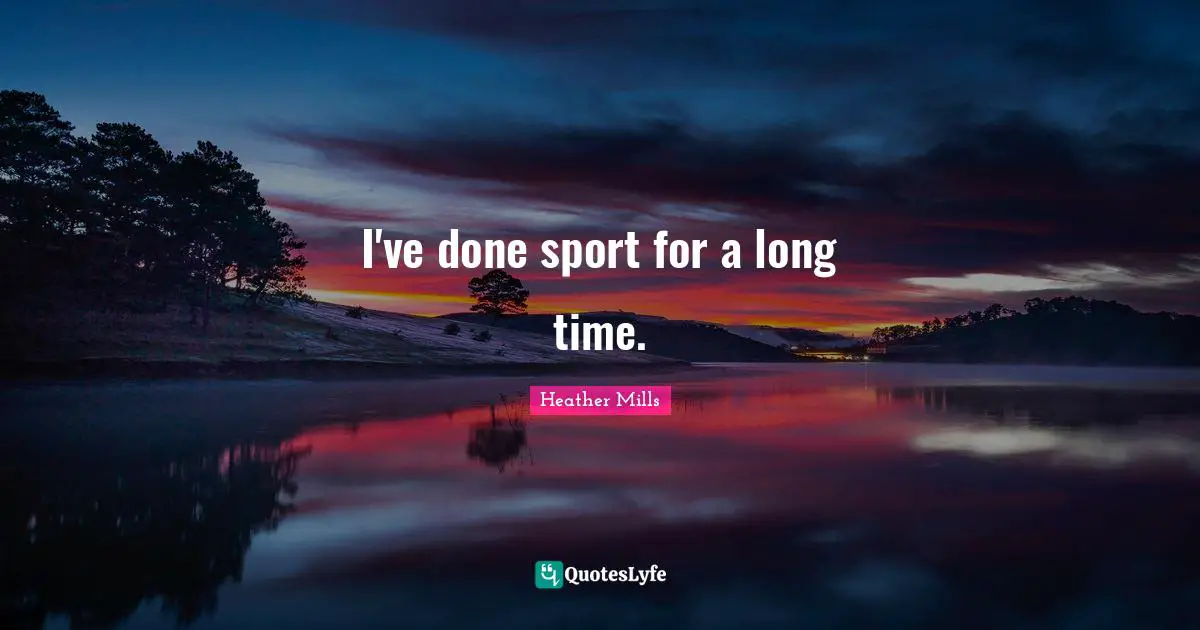 I've done sport for a long time.