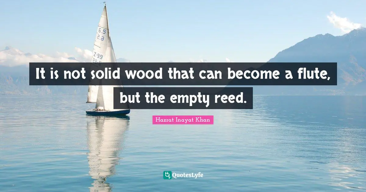 It is not solid wood that can become a flute, but the empty reed.