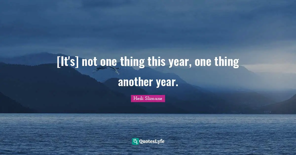 Another Year Quotes: "[It's] not one thing this year, one thing another year."
