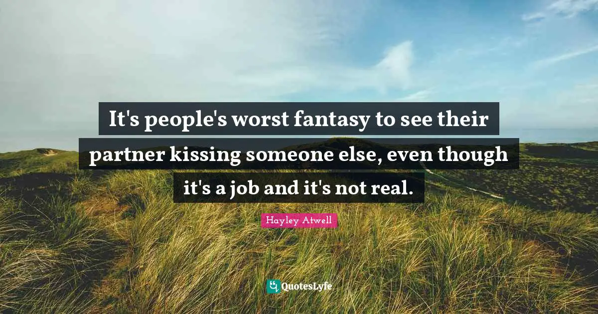 It's people's worst fantasy to see their partner kissing someone else, even though it's a job and it's not real.