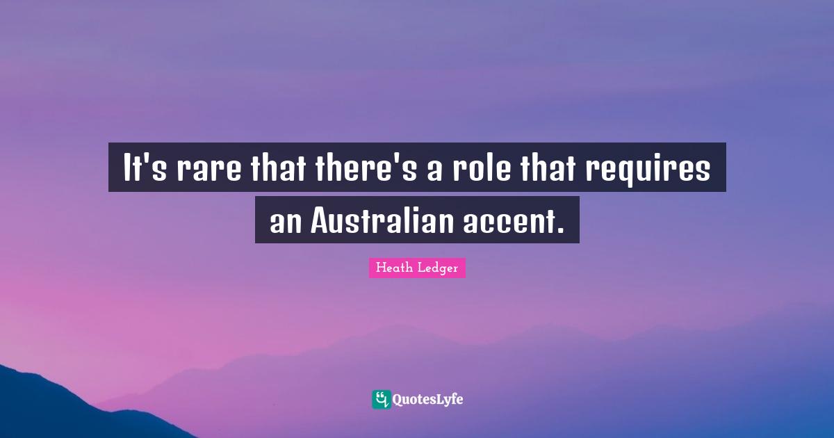 It's rare that there's a role that requires an Australian accent.