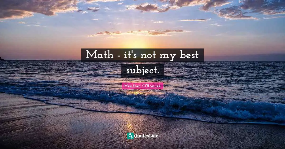 Math - it's not my best subject.