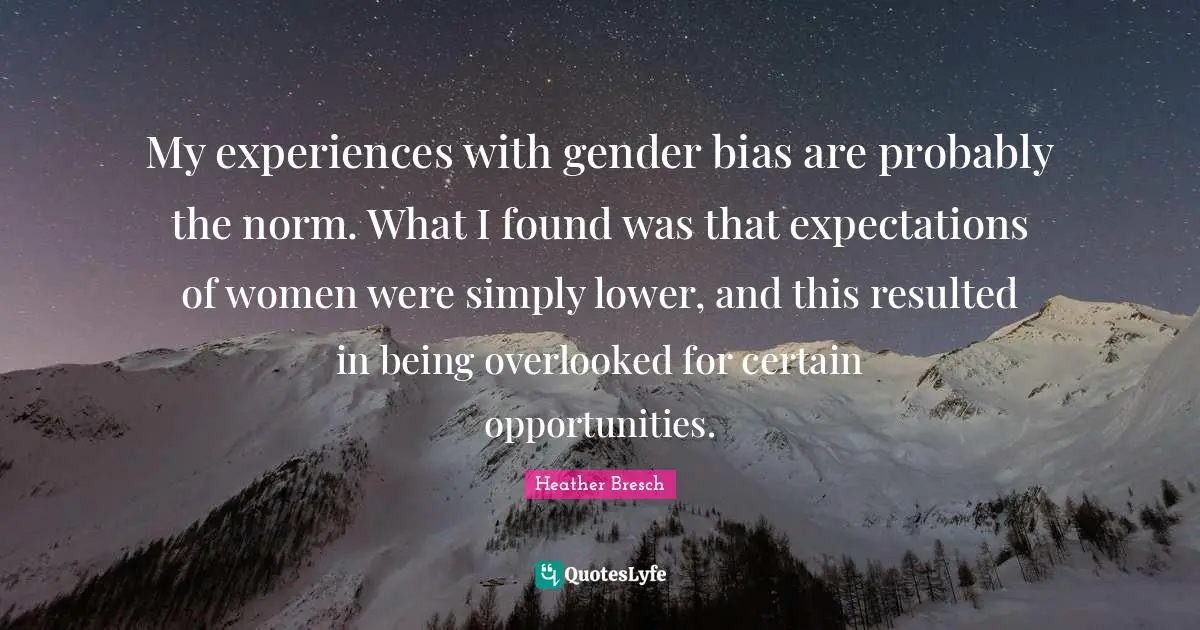 Overlooked Quotes: "My experiences with gender bias are probably the norm. What I found was that expectations of women were simply lower, and this resulted in being overlooked for certain opportunities."