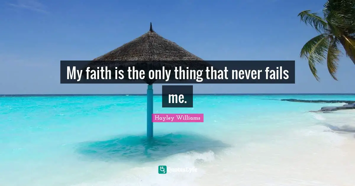 Hayley Williams Quotes: "My faith is the only thing that never fails me."