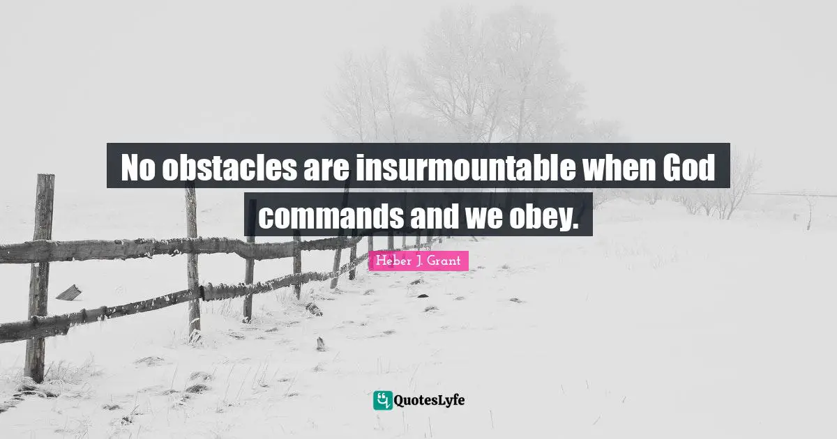 No obstacles are insurmountable when God commands and we obey.