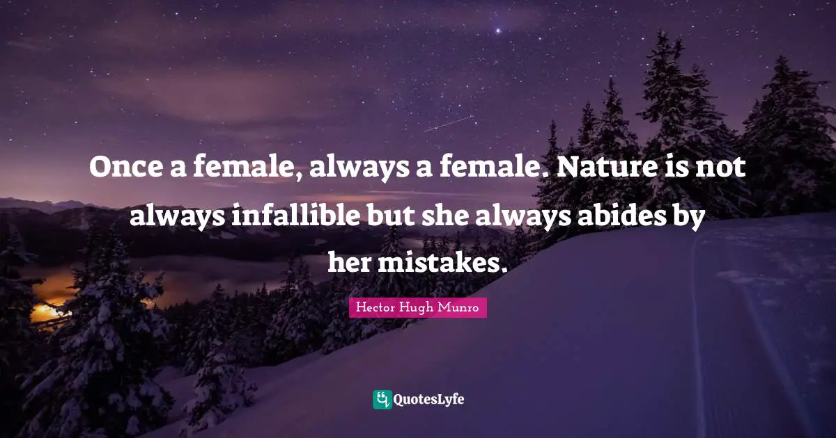 Once a female, always a female. Nature is not always infallible but she always abides by her mistakes.