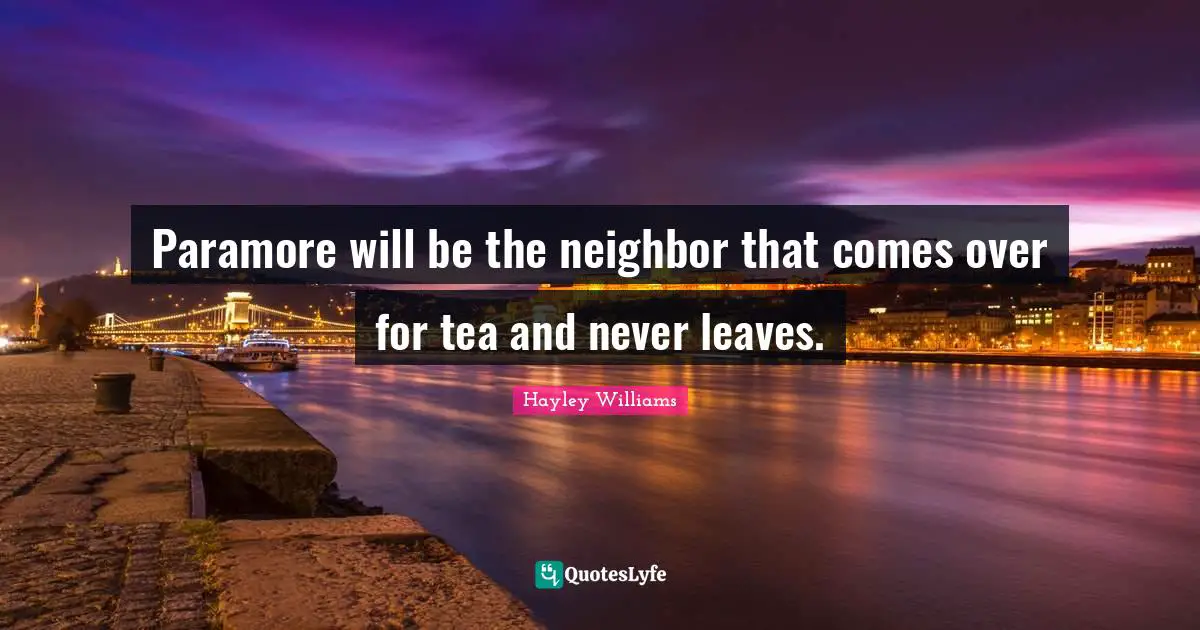 Paramore will be the neighbor that comes over for tea and never leaves.