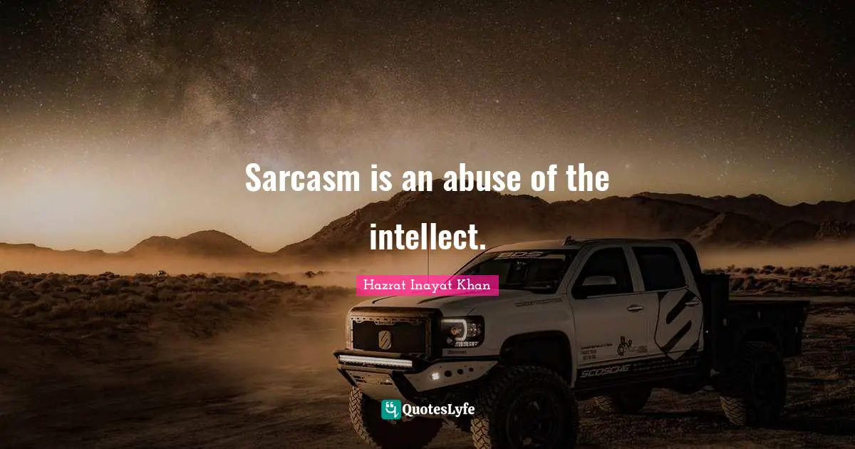 Sarcasm is an abuse of the intellect.