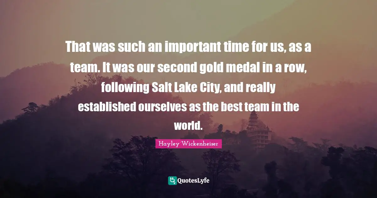 That was such an important time for us, as a team. It was our second gold medal in a row, following Salt Lake City, and really established ourselves as the best team in the world.