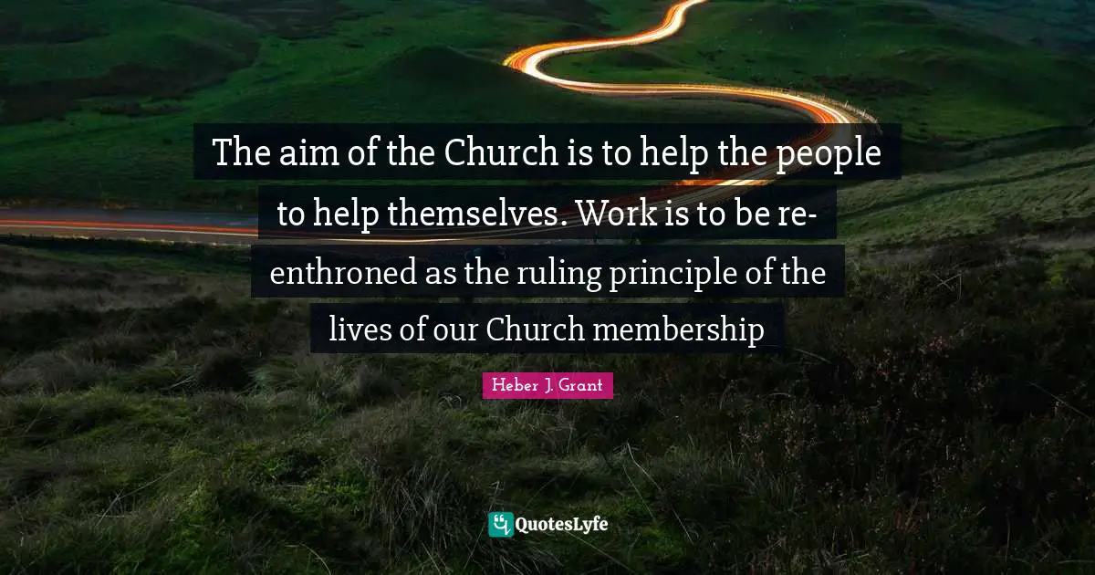 The aim of the Church is to help the people to help themselves. Work is to be re-enthroned as the ruling principle of the lives of our Church membership