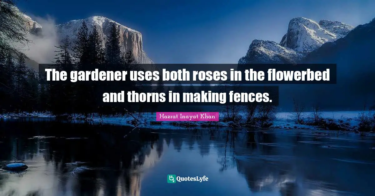 The gardener uses both roses in the flowerbed and thorns in making fences.