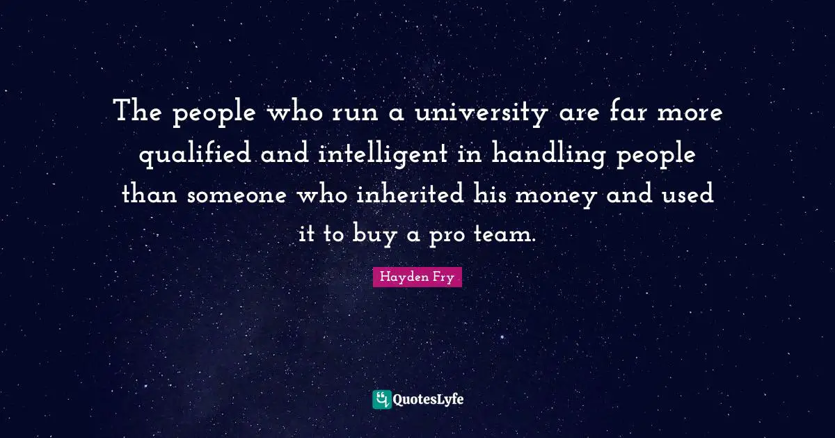Qualified Quotes: "The people who run a university are far more qualified and intelligent in handling people than someone who inherited his money and used it to buy a pro team."