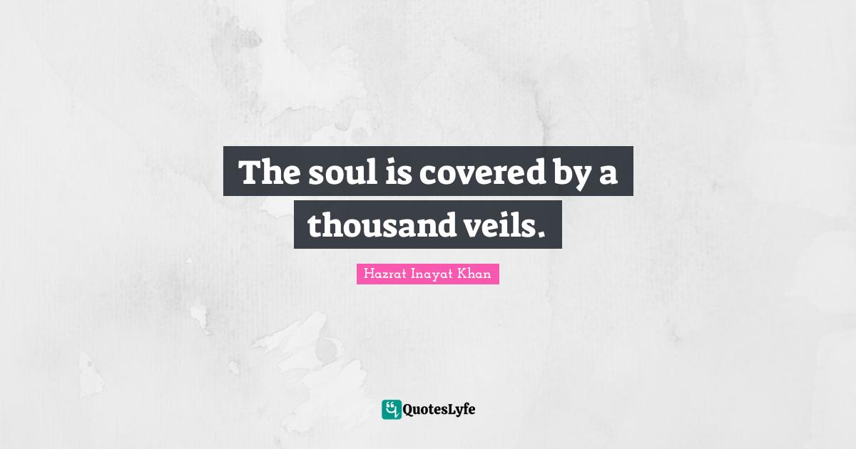 Veils Quotes: "The soul is covered by a thousand veils."