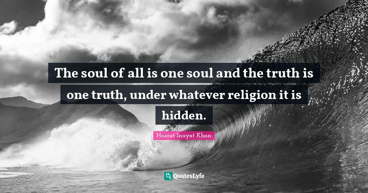 The soul of all is one soul and the truth is one truth, under whatever religion it is hidden.