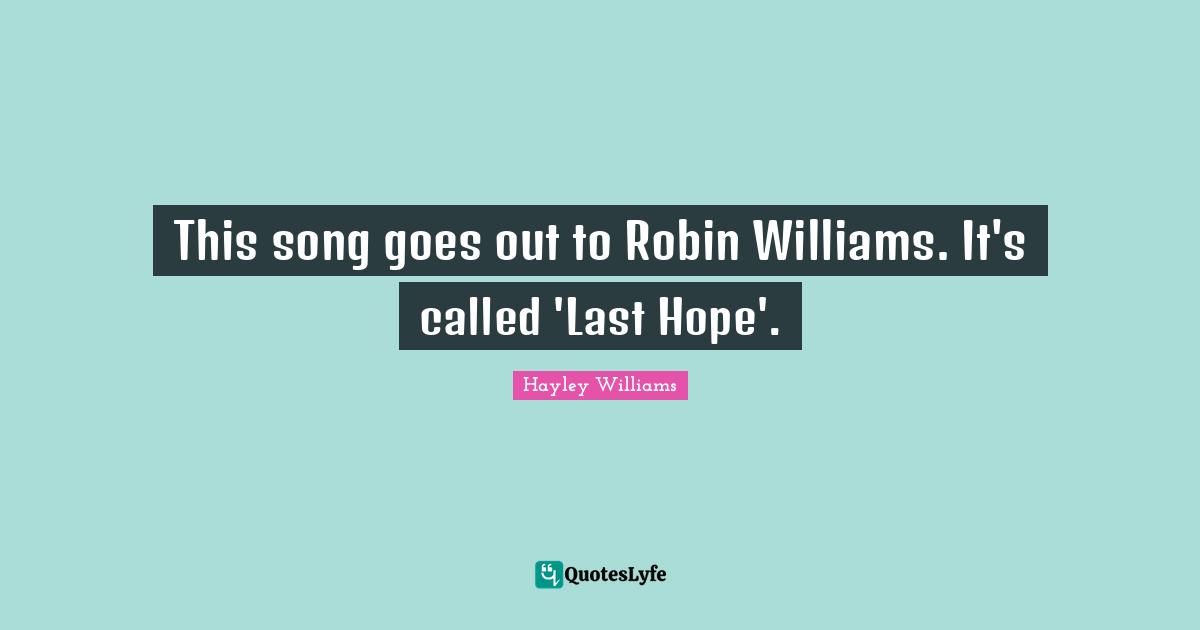 This song goes out to Robin Williams. It's called 'Last Hope'.