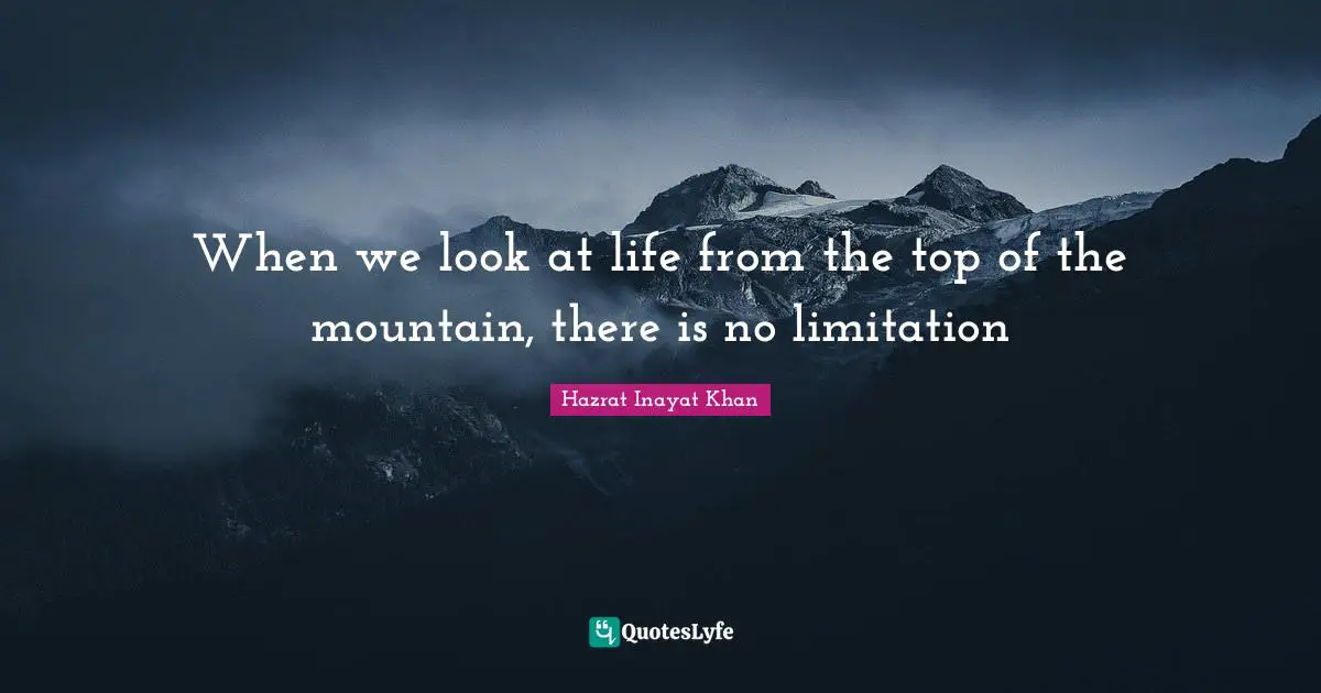 When we look at life from the top of the mountain, there is no limitation
