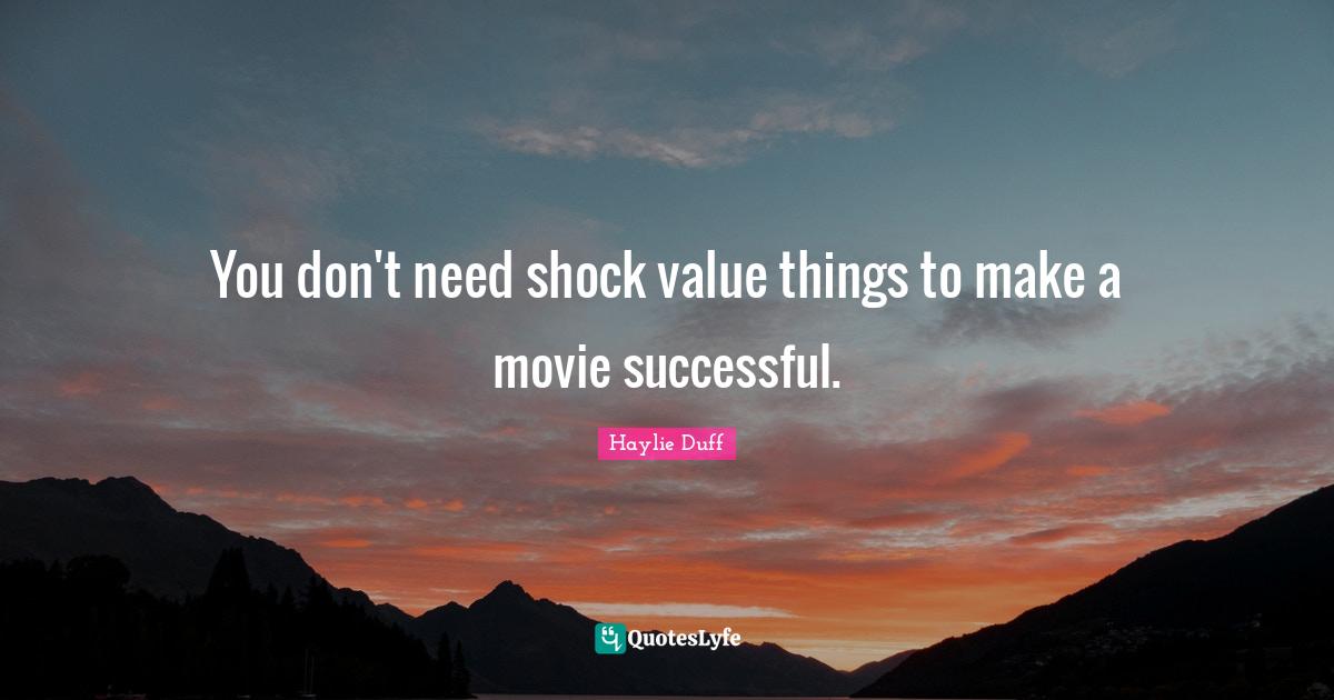 You don't need shock value things to make a movie successful.... Quote