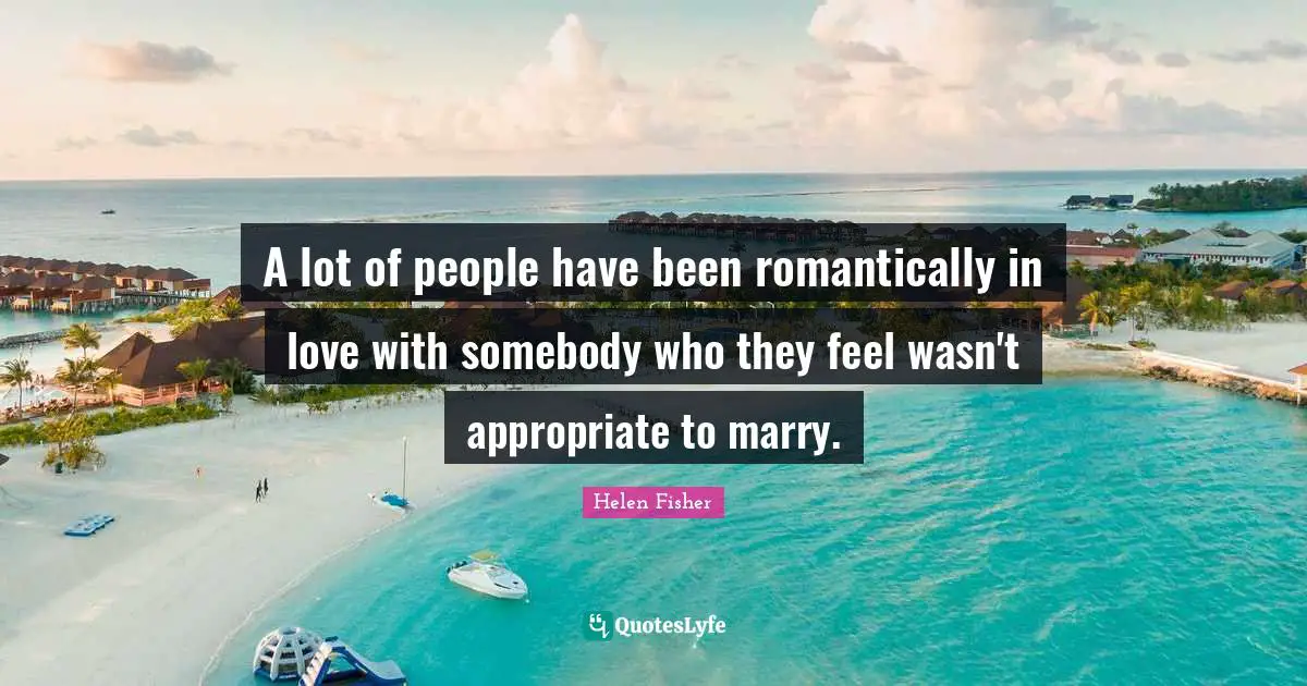 A lot of people have been romantically in love with somebody who they feel wasn't appropriate to marry.
