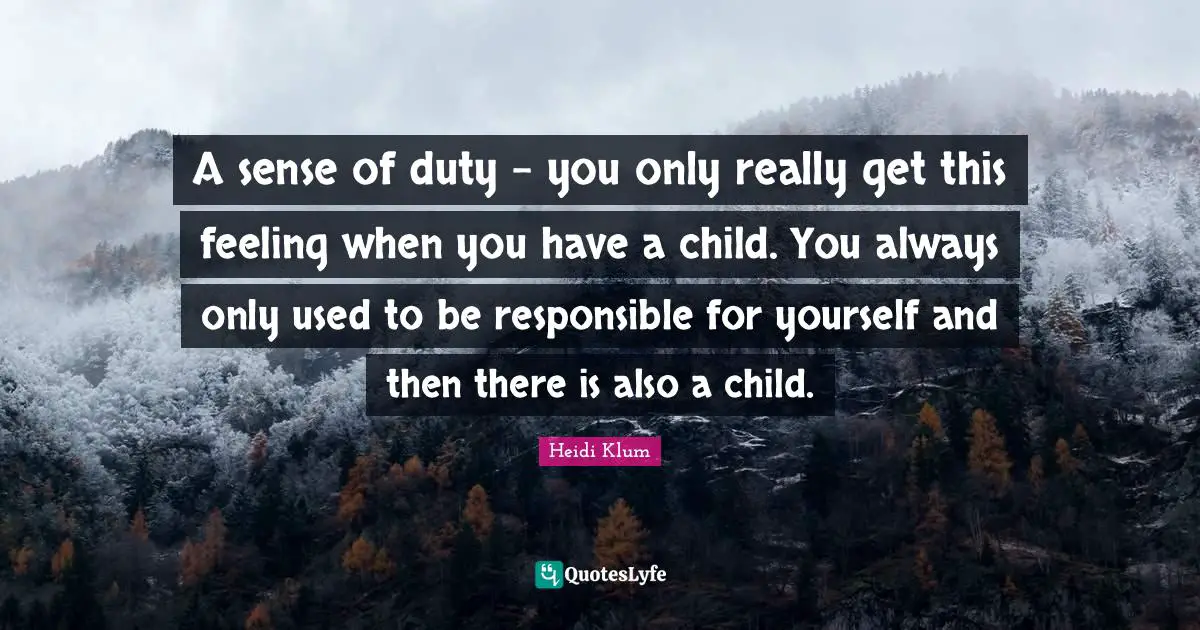A sense of duty - you only really get this feeling when you have a child. You always only used to be responsible for yourself and then there is also a child.