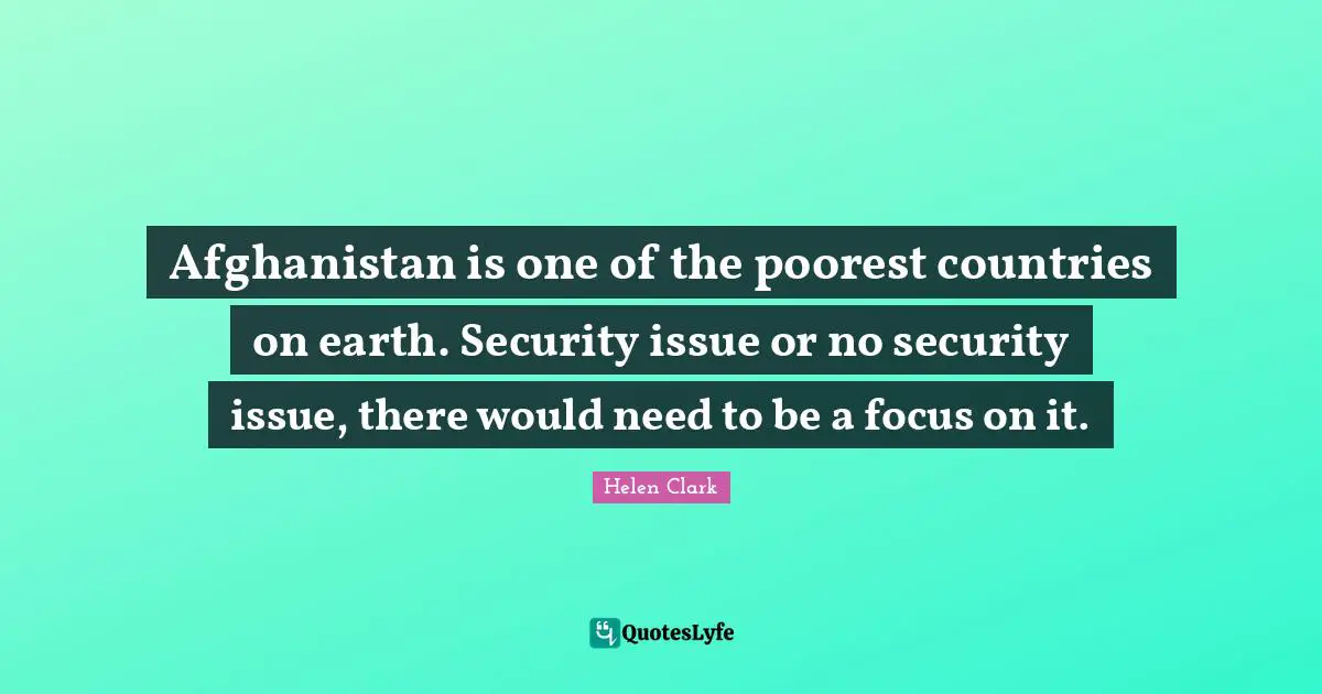 Afghanistan is one of the poorest countries on earth. Security issue or no security issue, there would need to be a focus on it.