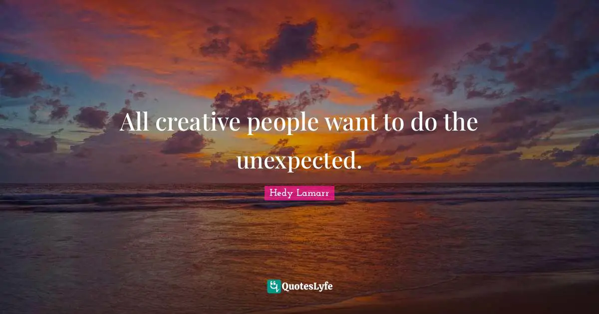 Hedy Lamarr Quotes: "All creative people want to do the unexpected."