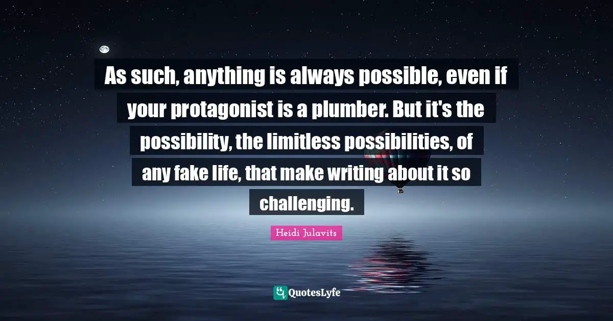 Plumber Quotes: "As such, anything is always possible, even if your protagonist is a plumber. But it's the possibility, the limitless possibilities, of any fake life, that make writing about it so challenging."