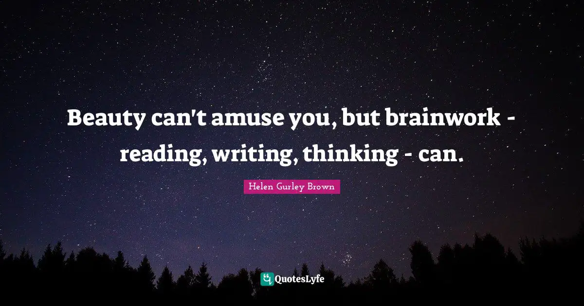 Beauty can't amuse you, but brainwork - reading, writing, thinking - can.