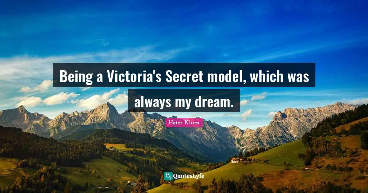 Being a Victoria's Secret model, which was always my dream.