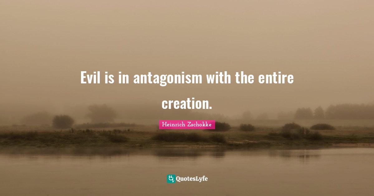 Evil is in antagonism with the entire creation.