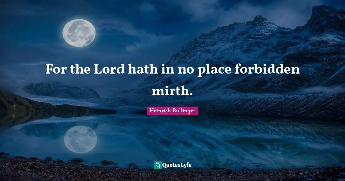 Forbidden Quotes: "For the Lord hath in no place forbidden mirth."