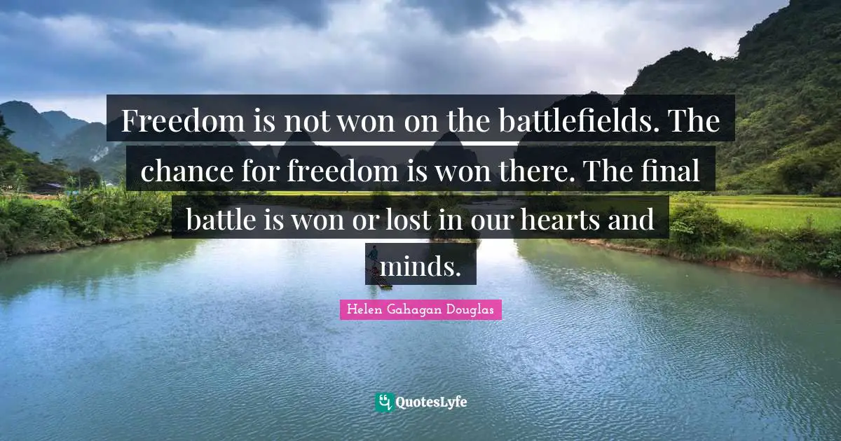 Battlefields Quotes: "Freedom is not won on the battlefields. The chance for freedom is won there. The final battle is won or lost in our hearts and minds."