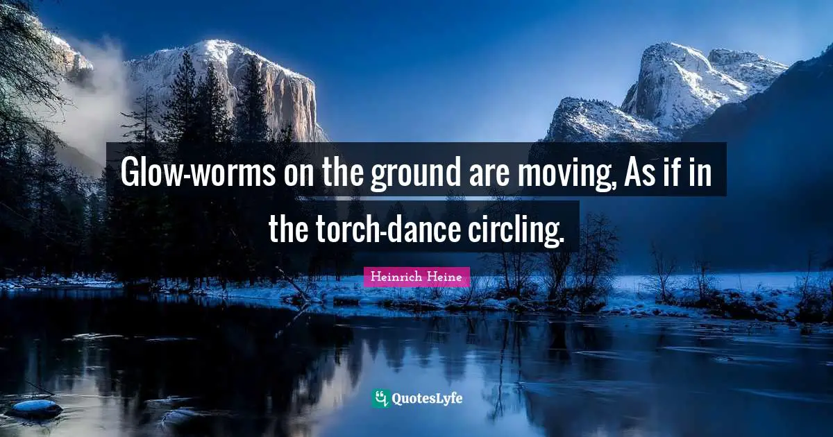 Glow-worms on the ground are moving, As if in the torch-dance circling.