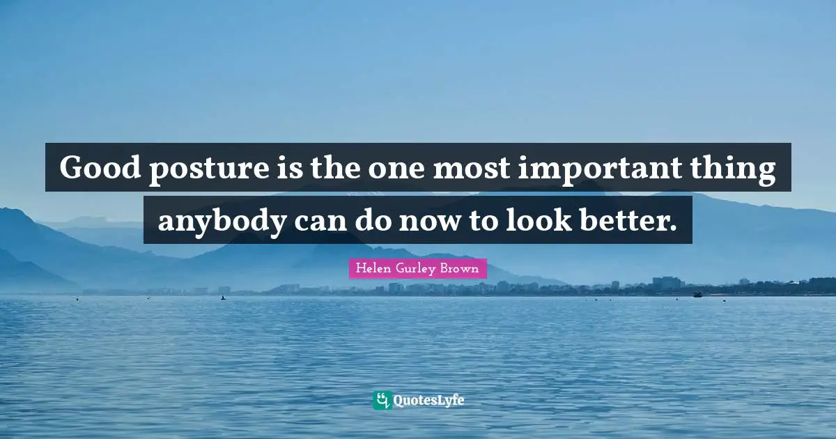 Good posture is the one most important thing anybody can do now to look better.