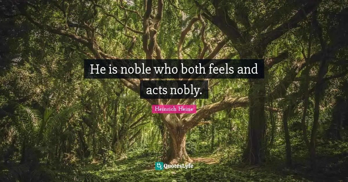 He is noble who both feels and acts nobly.