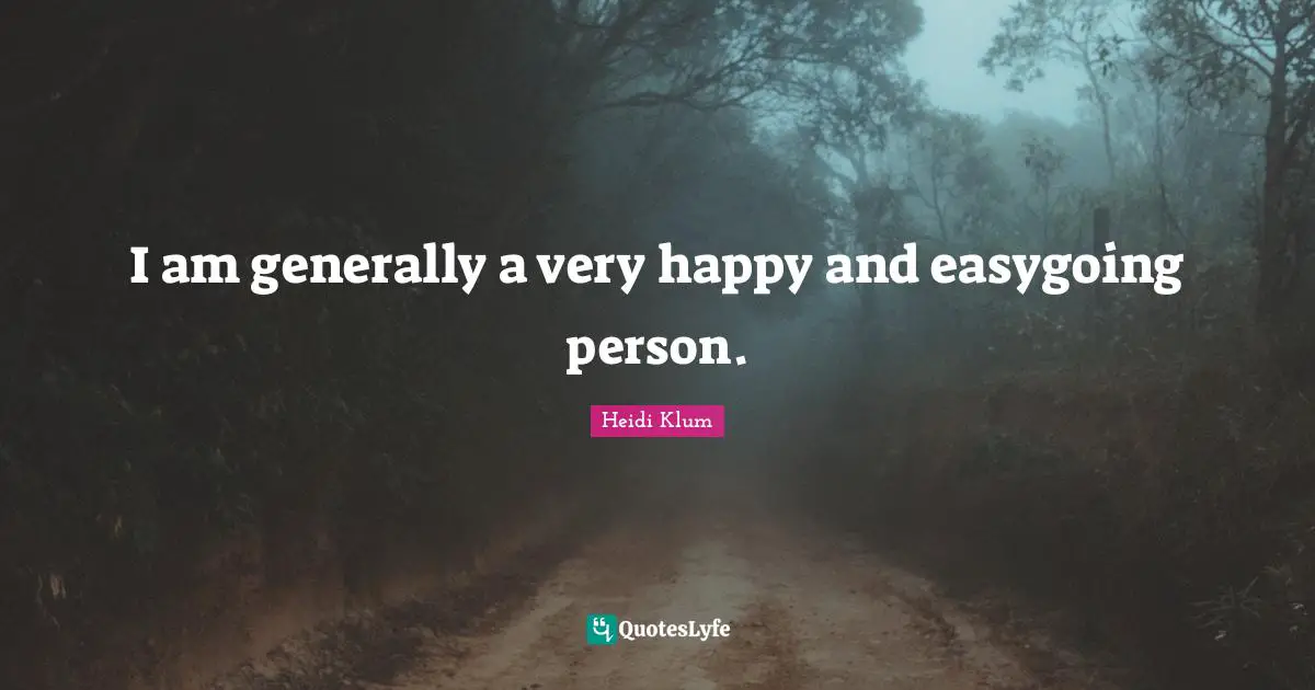 I am generally a very happy and easygoing person.
