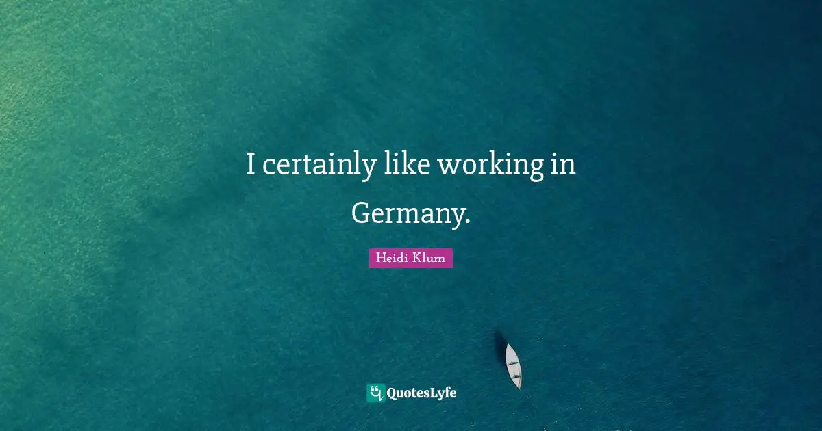 I certainly like working in Germany.