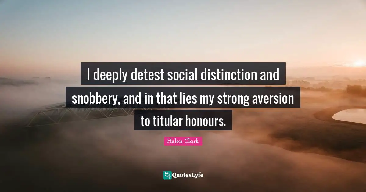 Aversion Quotes: "I deeply detest social distinction and snobbery, and in that lies my strong aversion to titular honours."
