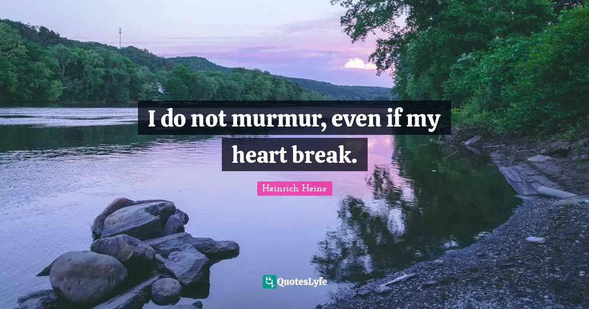 Heart Break Quotes: "I do not murmur, even if my heart break."