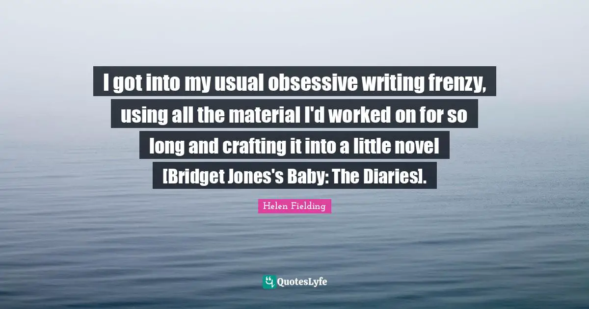 I got into my usual obsessive writing frenzy, using all the material I'd worked on for so long and crafting it into a little novel [Bridget Jones's Baby: The Diaries].